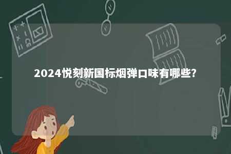 2024悦刻新国标烟弹口味有哪些？ 